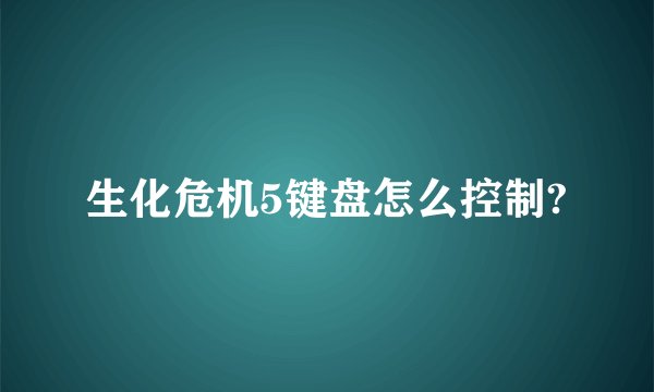 生化危机5键盘怎么控制?