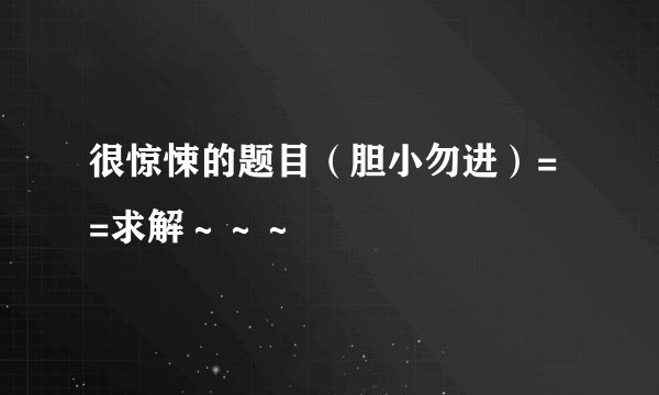 很惊悚的题目（胆小勿进）= =求解～～～