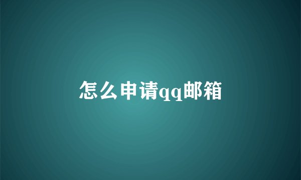 怎么申请qq邮箱