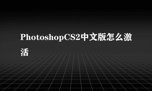 PhotoshopCS2中文版怎么激活