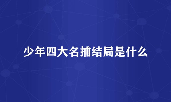 少年四大名捕结局是什么