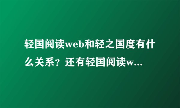 轻国阅读web和轻之国度有什么关系？还有轻国阅读web的小说是他们自己翻译的还是？