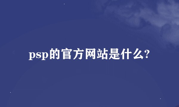 psp的官方网站是什么?