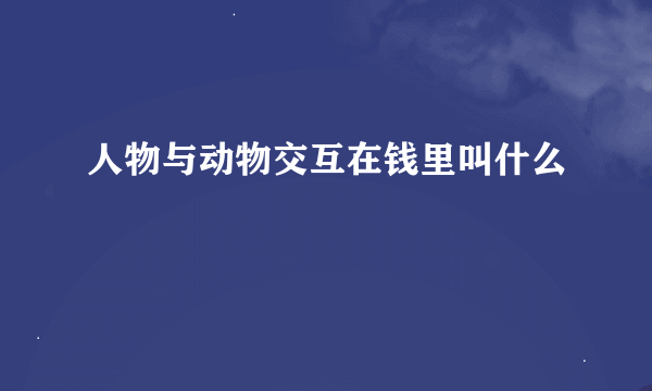 人物与动物交互在钱里叫什么