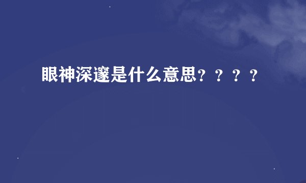 眼神深邃是什么意思？？？？