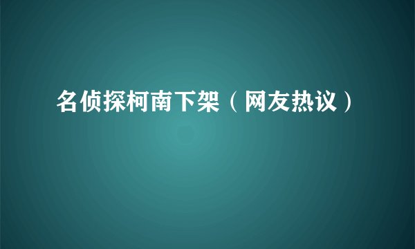 名侦探柯南下架（网友热议）