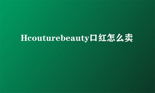 Hcouturebeauty口红怎么卖