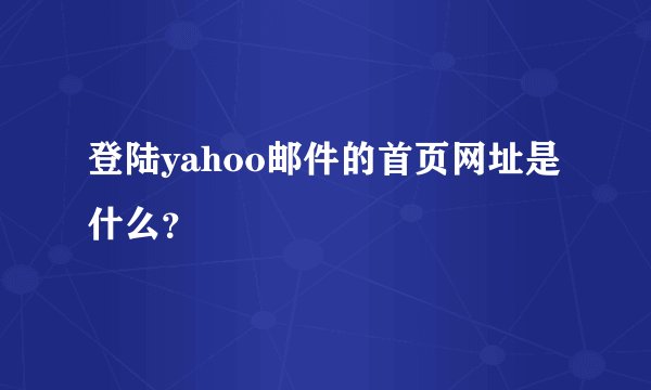 登陆yahoo邮件的首页网址是什么？