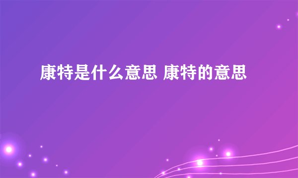 康特是什么意思 康特的意思