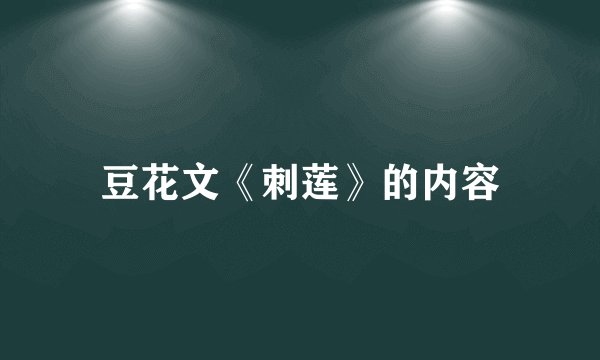 豆花文《刺莲》的内容