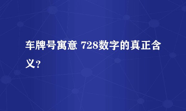 车牌号寓意 728数字的真正含义？