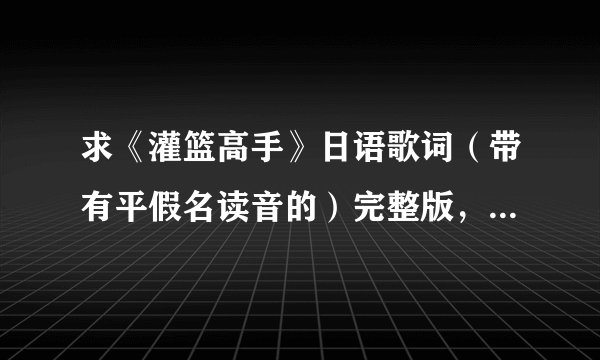求《灌篮高手》日语歌词（带有平假名读音的）完整版，并附带歌谱。