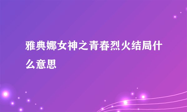 雅典娜女神之青春烈火结局什么意思