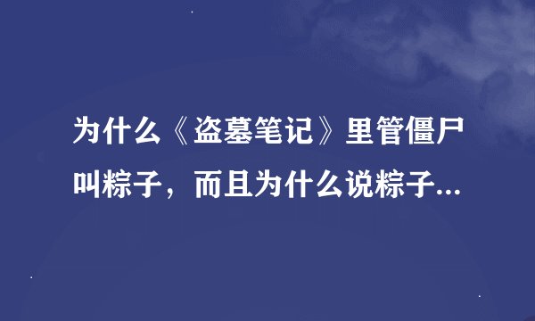 为什么《盗墓笔记》里管僵尸叫粽子，而且为什么说粽子怕黑驴蹄子