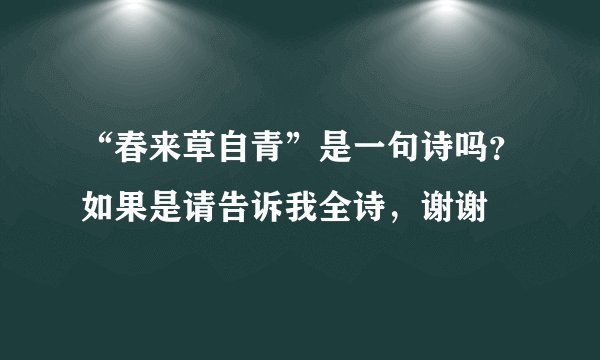 “春来草自青”是一句诗吗？如果是请告诉我全诗，谢谢