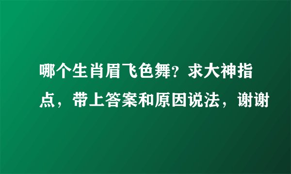哪个生肖眉飞色舞？求大神指点，带上答案和原因说法，谢谢