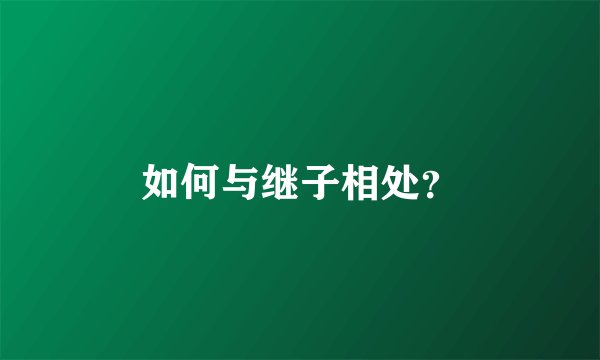 如何与继子相处？