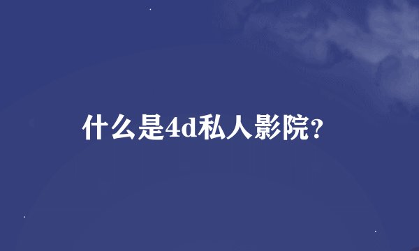 什么是4d私人影院？