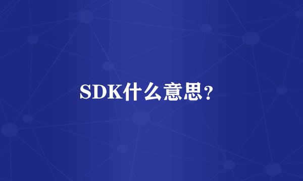 SDK什么意思？