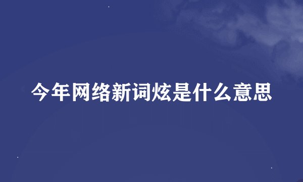 今年网络新词炫是什么意思