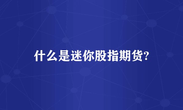 什么是迷你股指期货?