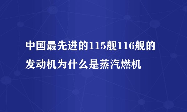 中国最先进的115舰116舰的发动机为什么是蒸汽燃机