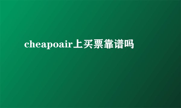 cheapoair上买票靠谱吗