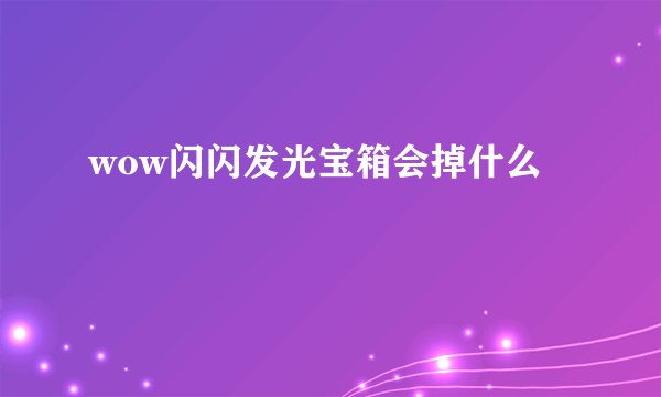 wow闪闪发光宝箱会掉什么