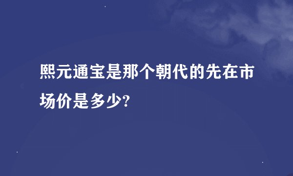 熙元通宝是那个朝代的先在市场价是多少?