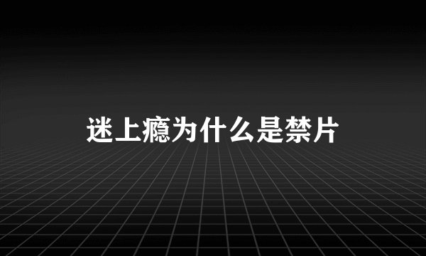 迷上瘾为什么是禁片