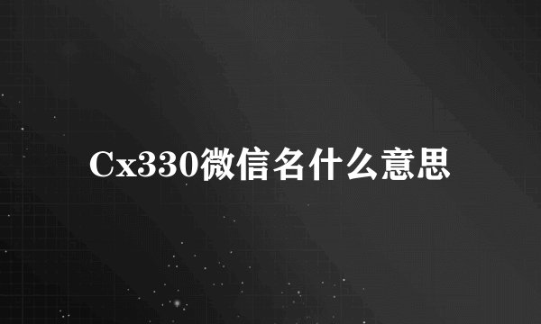 Cx330微信名什么意思