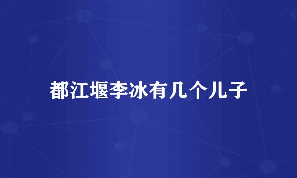 都江堰李冰有几个儿子