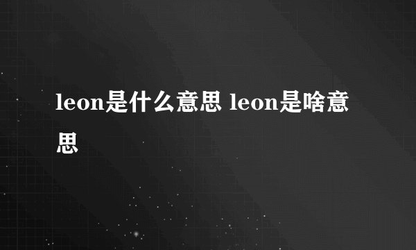 leon是什么意思 leon是啥意思