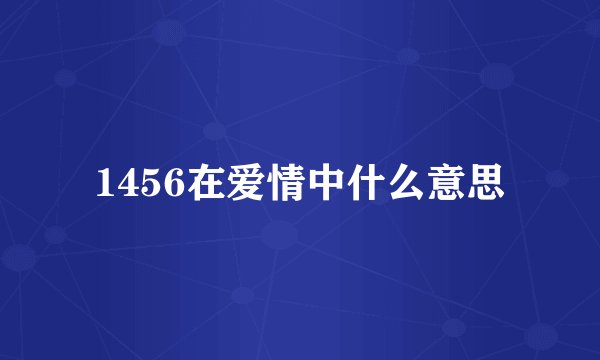 1456在爱情中什么意思