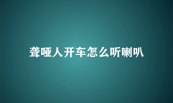 聋哑人开车怎么听喇叭