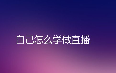 自己怎么学做直播