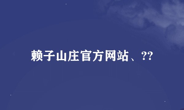 赖子山庄官方网站、??
