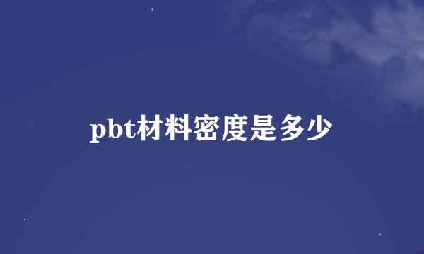 pbt材料密度是多少