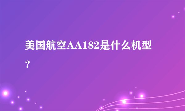 美国航空AA182是什么机型？