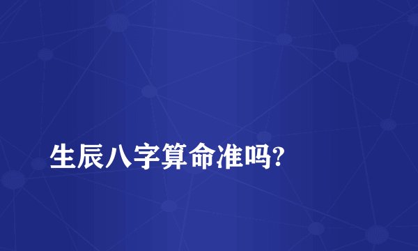
生辰八字算命准吗?

