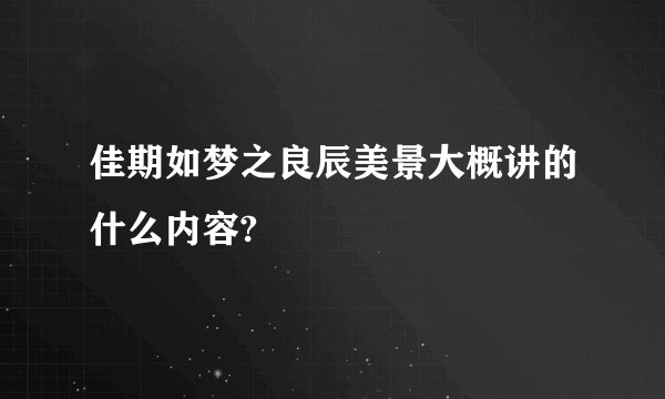 佳期如梦之良辰美景大概讲的什么内容?