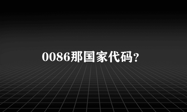 0086那国家代码？