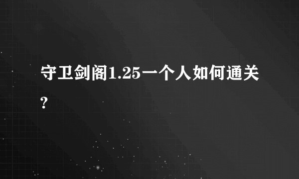 守卫剑阁1.25一个人如何通关?