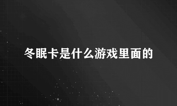 冬眠卡是什么游戏里面的