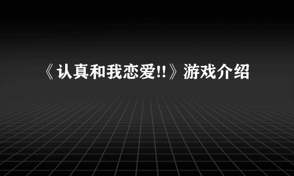 《认真和我恋爱!!》游戏介绍