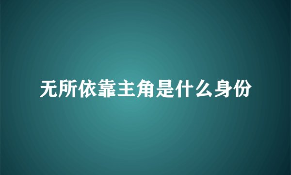 无所依靠主角是什么身份