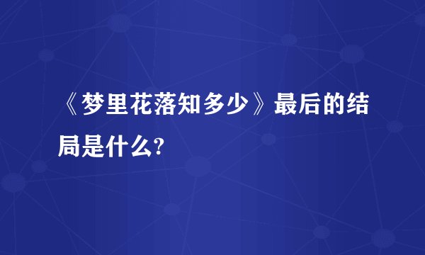 《梦里花落知多少》最后的结局是什么?