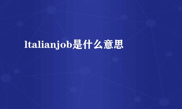 ltalianjob是什么意思