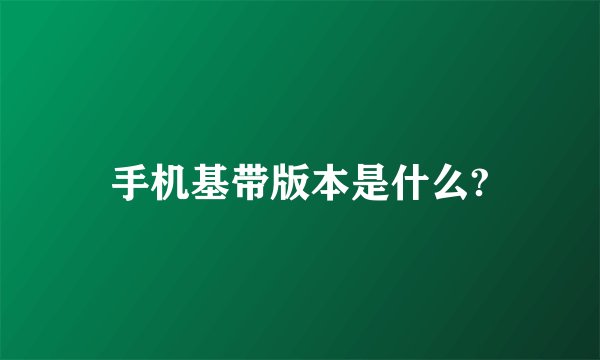 手机基带版本是什么?