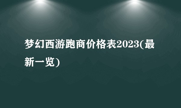 梦幻西游跑商价格表2023(最新一览)